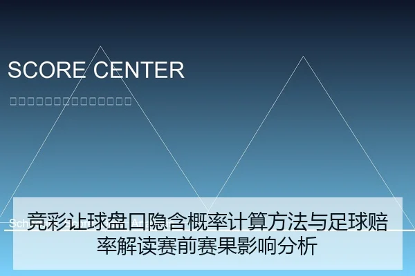 竞彩让球盘口隐含概率计算方法与足球赔率解读赛前赛果影响分析